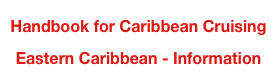 Handbook for Caribbean Cruising
Eastern Caribbean - Information