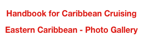 Handbook for Caribbean Cruising
Eastern Caribbean - Photo Gallery